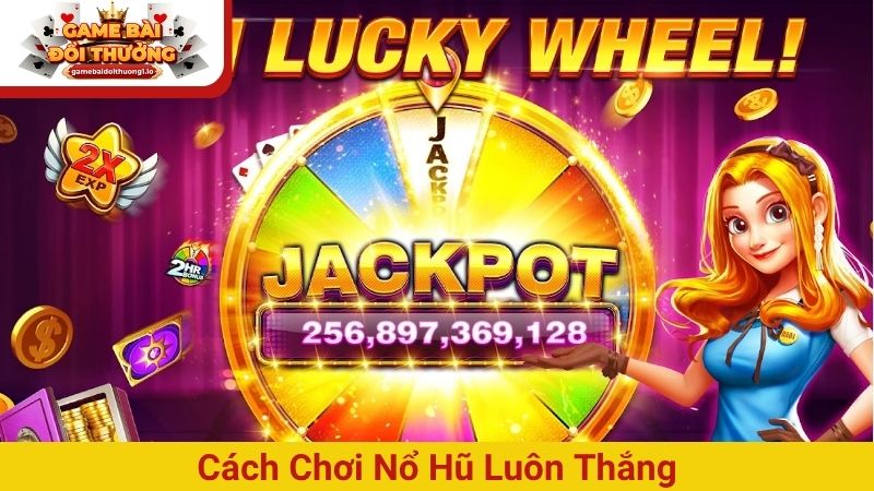 Cách chơi nổ hũ luôn thắng từ chuyên gia trong lĩnh vực