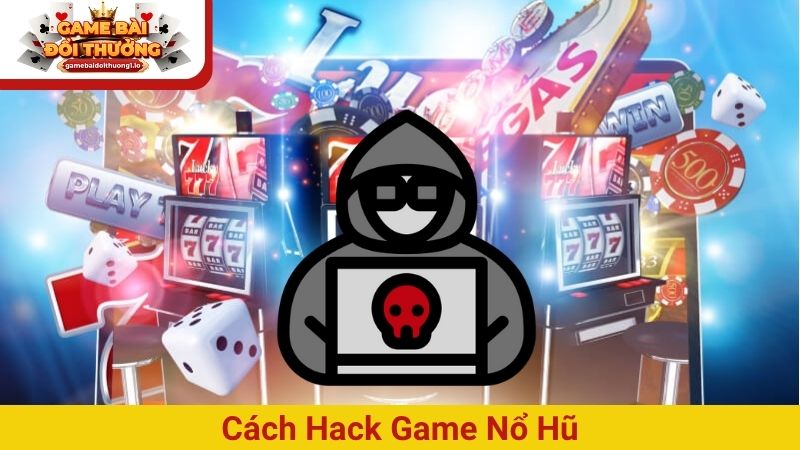 Cách hack game nổ hũ chiến thắng 99% bằng tool hiện đại